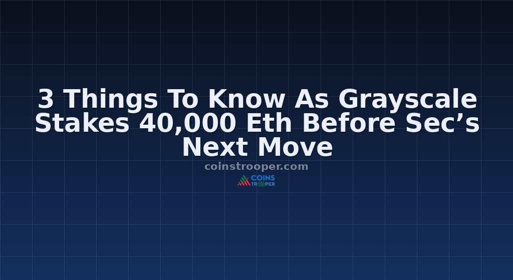 3 Things To Know As Grayscale Stakes 40,000 Eth Before Sec’s Next Move