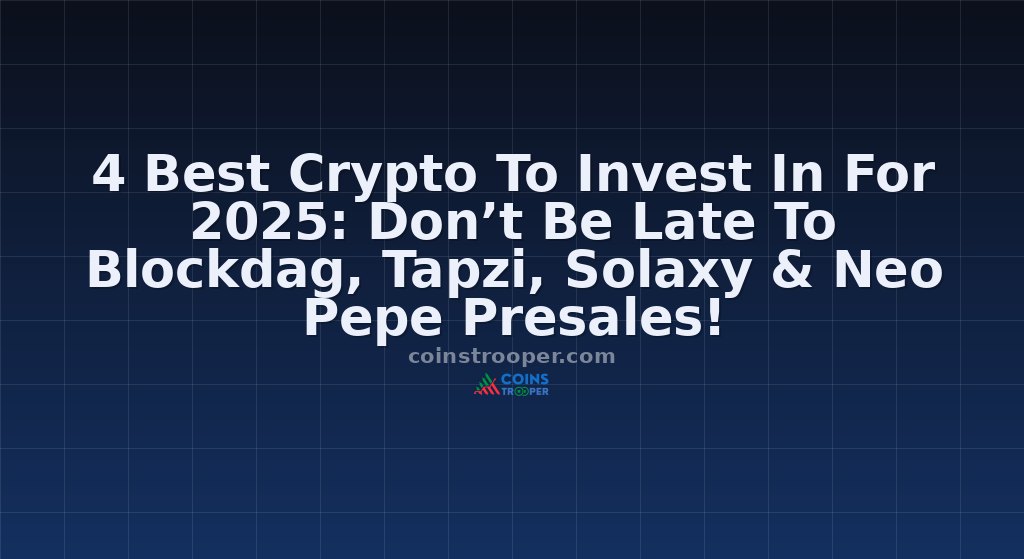 4 Best Crypto To Invest In For 2025: Don’t Be Late To Blockdag, Tapzi, Solaxy & Neo Pepe Presales!