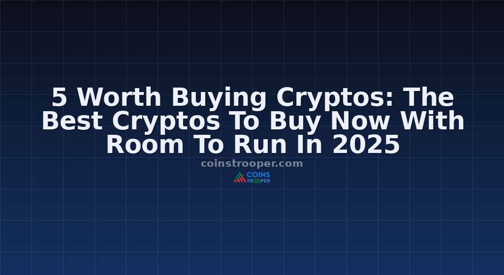 5 Worth Buying Cryptos: The Best Cryptos To Buy Now With Room To Run In 2025