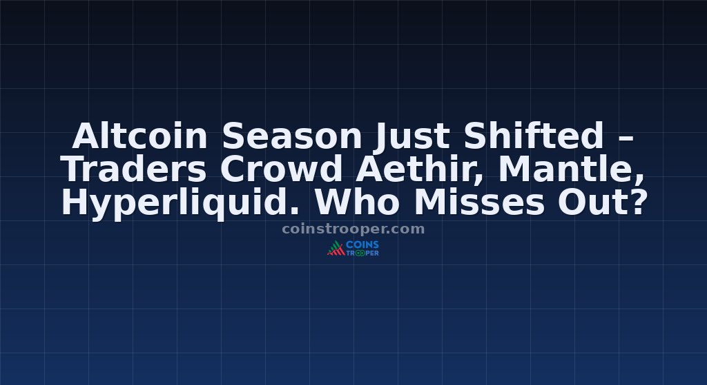 Altcoin Season Just Shifted – Traders Crowd Aethir, Mantle, Hyperliquid. Who Misses Out?