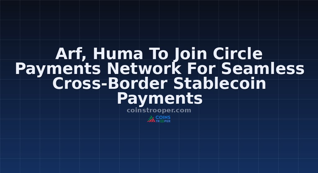 Arf, Huma To Join Circle Payments Network For Seamless Cross-Border Stablecoin Payments