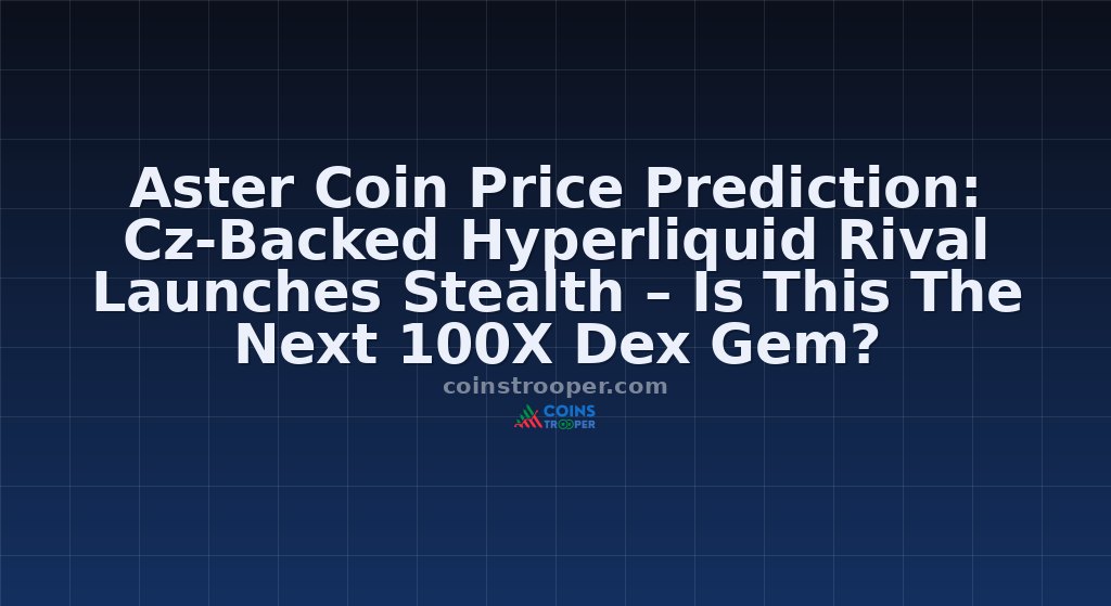 Aster Coin Price Prediction: Cz-Backed Hyperliquid Rival Launches Stealth – Is This The Next 100X Dex Gem? 