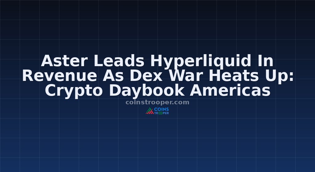 Aster Leads Hyperliquid In Revenue As Dex War Heats Up: Crypto Daybook Americas