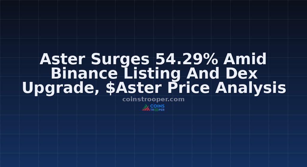 Aster Surges 54.29% Amid Binance Listing And Dex Upgrade, $Aster Price Analysis