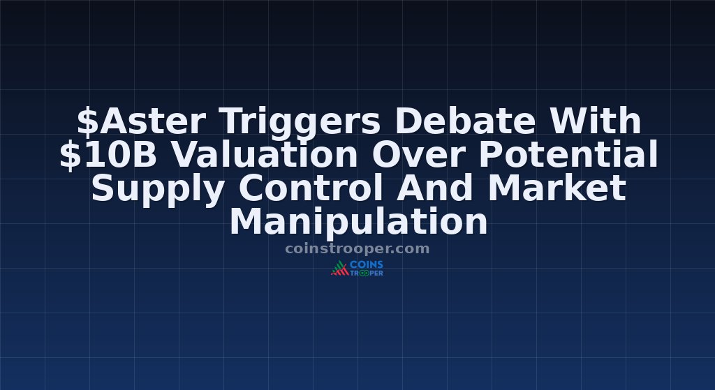$Aster Triggers Debate With $10B Valuation Over Potential Supply Control And Market Manipulation