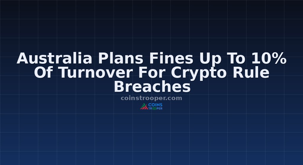 Australia Plans Fines Up To 10% Of Turnover For Crypto Rule Breaches