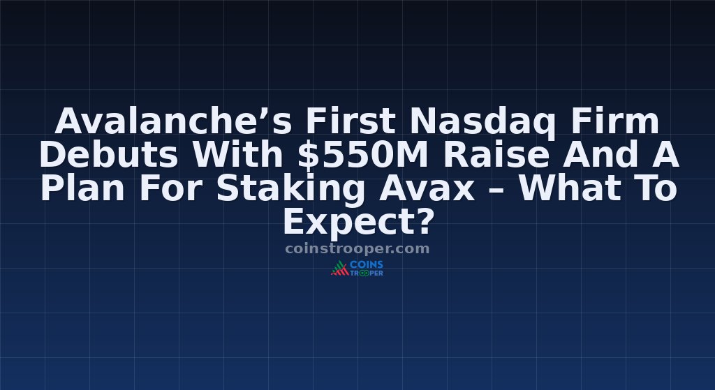 Avalanche’s First Nasdaq Firm Debuts With $550M Raise And A Plan For Staking Avax – What To Expect?