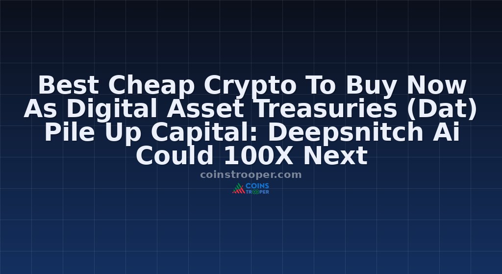 Best Cheap Crypto To Buy Now As Digital Asset Treasuries (Dat) Pile Up Capital: Deepsnitch Ai Could 100X Next
