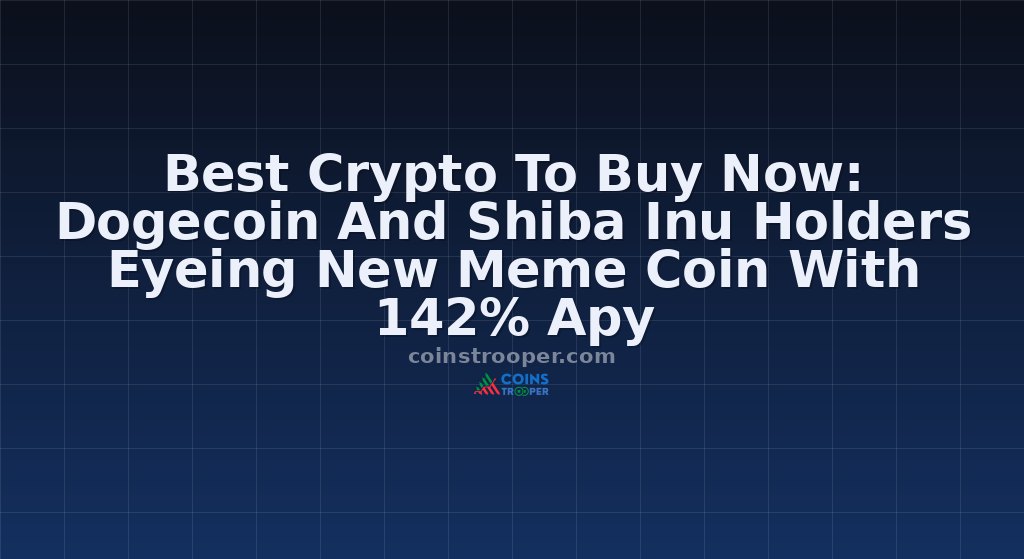 Best Crypto To Buy Now: Dogecoin And Shiba Inu Holders Eyeing New Meme Coin With 142% Apy