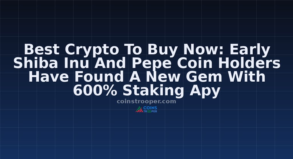 Best Crypto To Buy Now: Early Shiba Inu And Pepe Coin Holders Have Found A New Gem With 600% Staking Apy