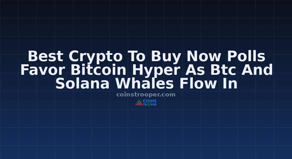 Best Crypto To Buy Now Polls Favor Bitcoin Hyper As Btc And Solana Whales Flow In