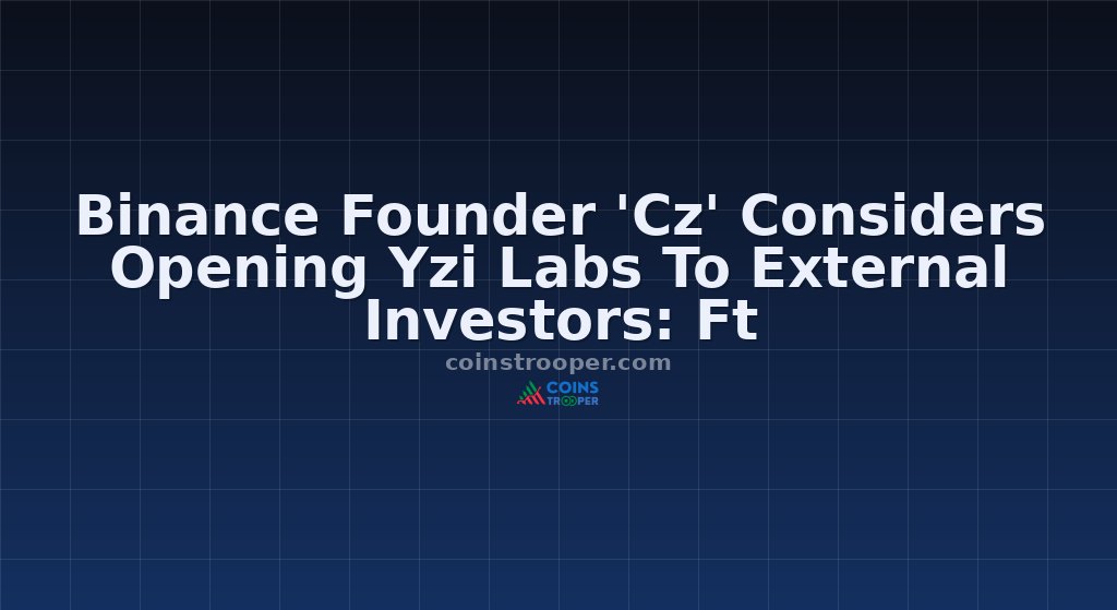 Binance Founder 'Cz' Considers Opening Yzi Labs To External Investors: Ft