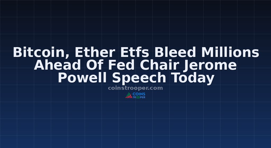 Bitcoin, Ether Etfs Bleed Millions Ahead Of Fed Chair Jerome Powell Speech Today