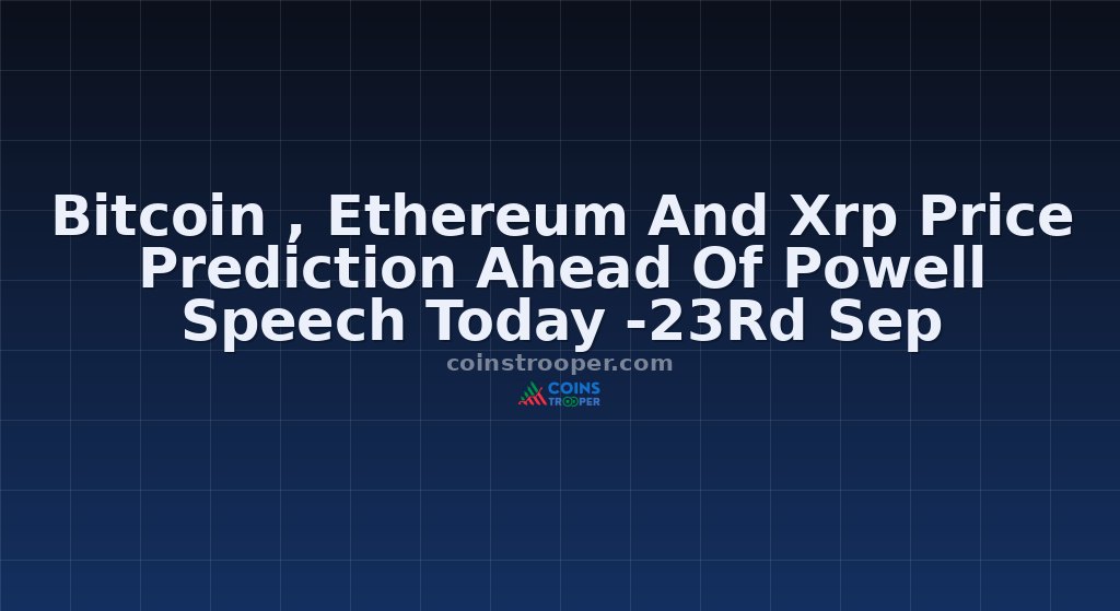 Bitcoin , Ethereum And Xrp Price Prediction Ahead Of Powell Speech Today -23Rd Sep