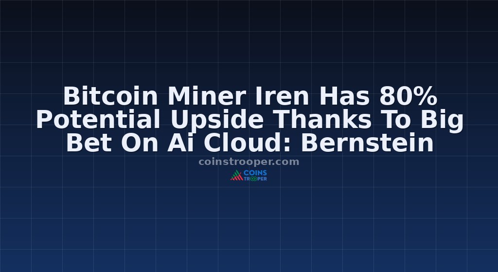 Bitcoin Miner Iren Has 80% Potential Upside Thanks To Big Bet On Ai Cloud: Bernstein