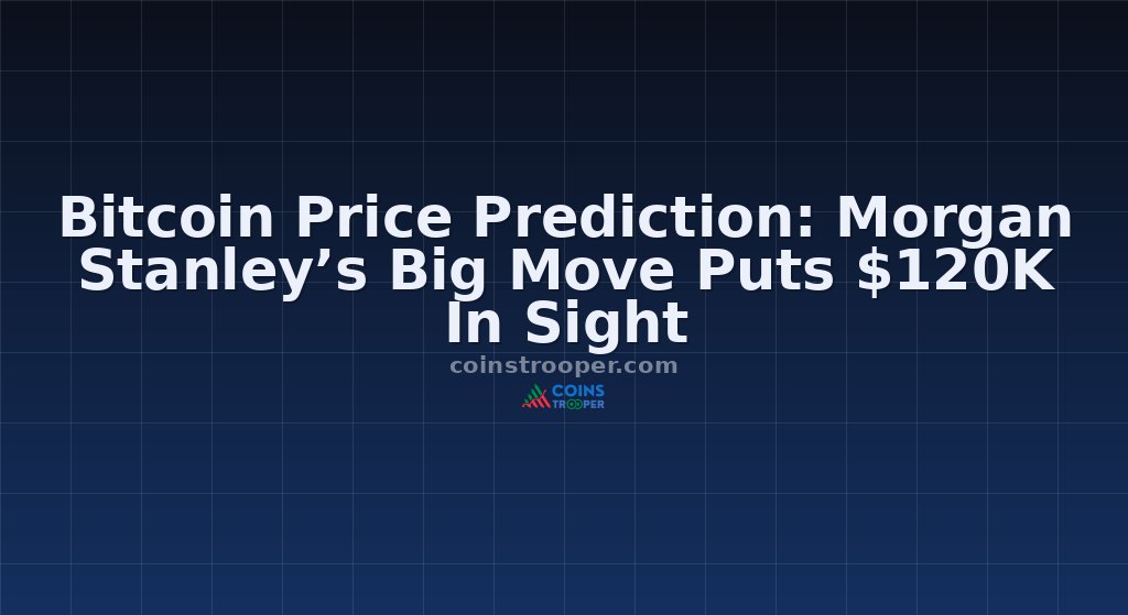 Bitcoin Price Prediction: Morgan Stanley’s Big Move Puts $120K In Sight