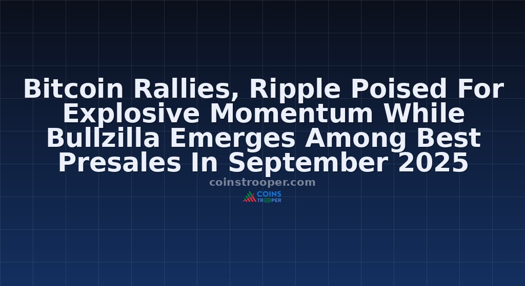 Bitcoin Rallies, Ripple Poised For Explosive Momentum While Bullzilla Emerges Among Best Presales In September 2025