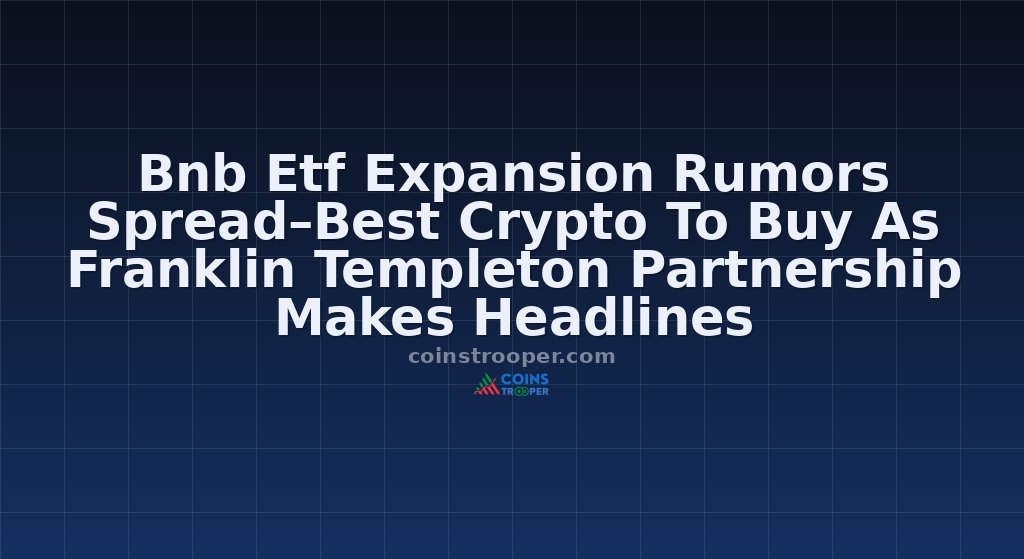 Bnb Etf Expansion Rumors Spread–Best Crypto To Buy As Franklin Templeton Partnership Makes Headlines