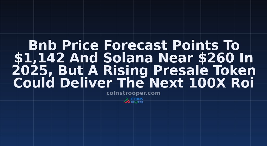 Bnb Price Forecast Points To $1,142 And Solana Near $260 In 2025, But A Rising Presale Token Could Deliver The Next 100X Roi