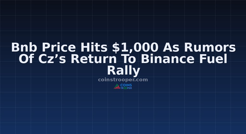 Bnb Price Hits $1,000 As Rumors Of Cz’s Return To Binance Fuel Rally