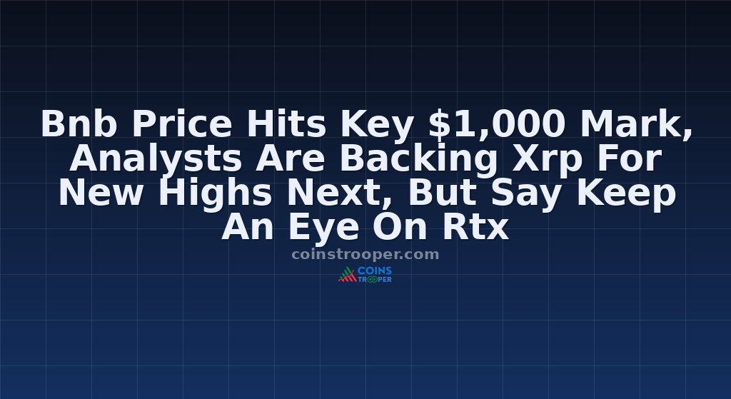 Bnb Price Hits Key $1,000 Mark, Analysts Are Backing Xrp For New Highs Next, But Say Keep An Eye On Rtx