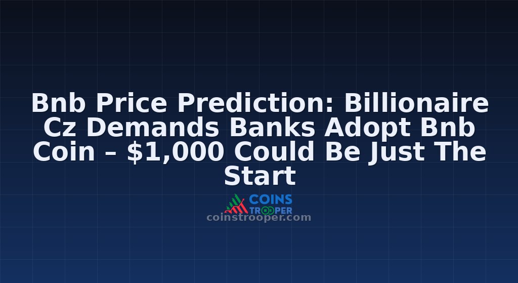Bnb Price Prediction: Billionaire Cz Demands Banks Adopt Bnb Coin – $1,000 Could Be Just The Start