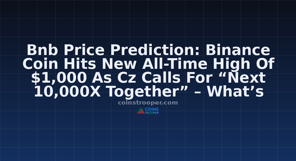 Bnb Price Prediction: Binance Coin Hits New All-Time High Of $1,000 As Cz Calls For “Next 10,000X Together” – What’s Truly Next?