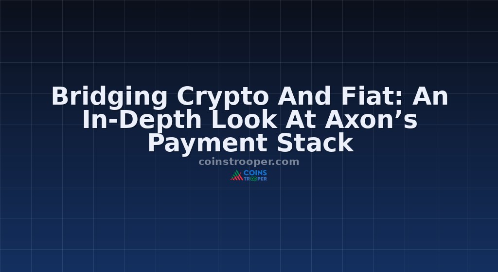 Bridging Crypto And Fiat: An In-Depth Look At Axon’s Payment Stack