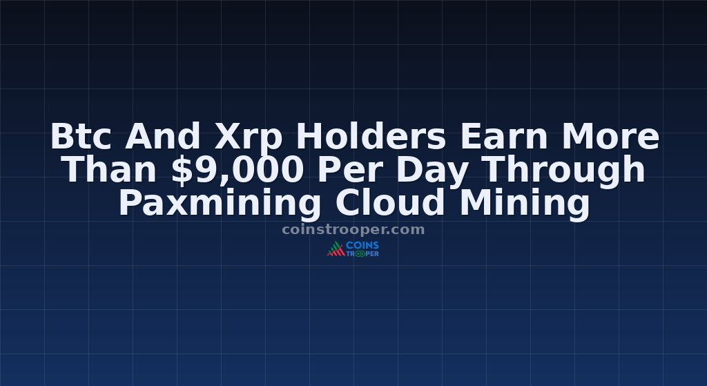 Btc And Xrp Holders Earn More Than $9,000 Per Day Through Paxmining Cloud Mining