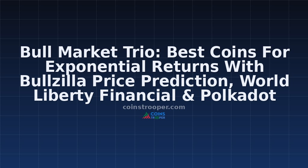 Bull Market Trio: Best Coins For Exponential Returns With Bullzilla Price Prediction, World Liberty Financial & Polkadot