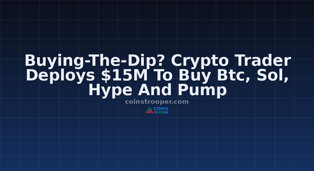 Buying-The-Dip? Crypto Trader Deploys $15M To Buy Btc, Sol, Hype And Pump