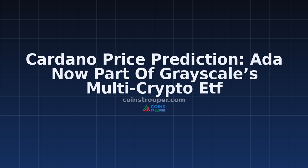 Cardano Price Prediction: Ada Now Part Of Grayscale’s Multi-Crypto Etf