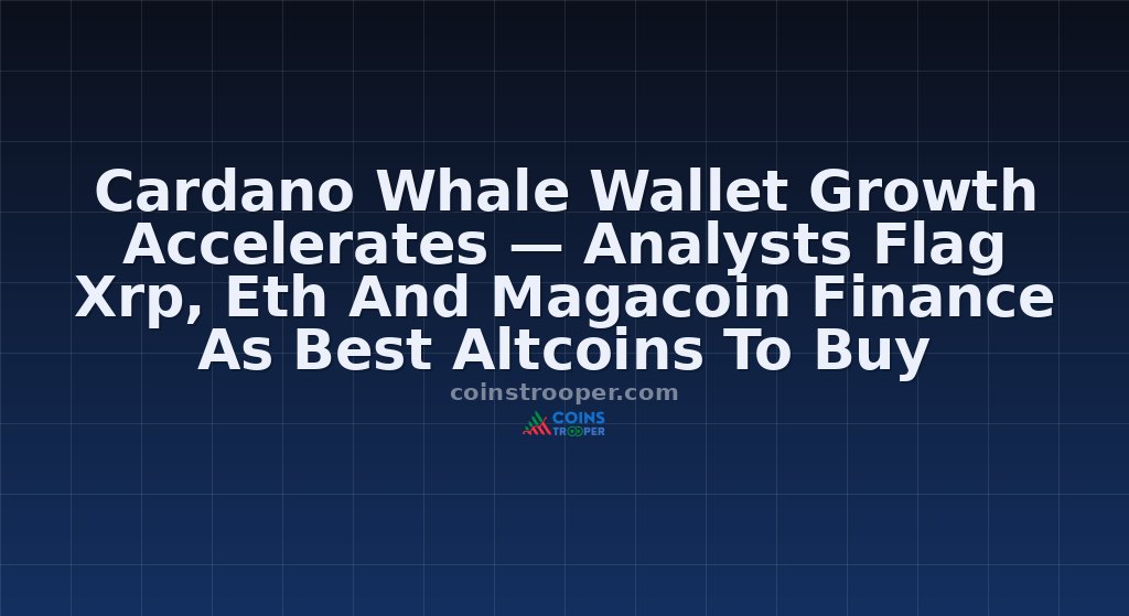 Cardano Whale Wallet Growth Accelerates — Analysts Flag Xrp, Eth And Magacoin Finance As Best Altcoins To Buy