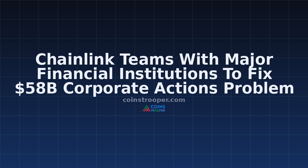 Chainlink Teams With Major Financial Institutions To Fix $58B Corporate Actions Problem