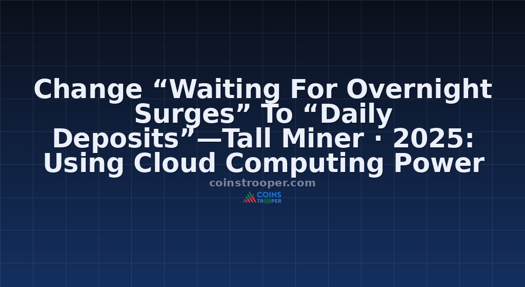 Change “Waiting For Overnight Surges” To “Daily Deposits”—Tall Miner · 2025: Using Cloud Computing Power To Transform Volatility Into Your Second Cash Flow