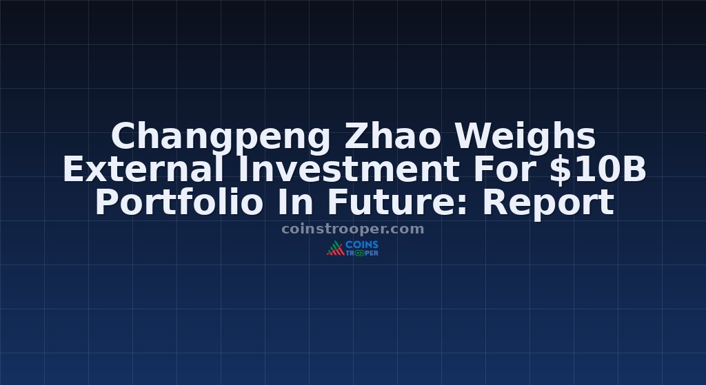 Changpeng Zhao Weighs External Investment For $10B Portfolio In Future: Report