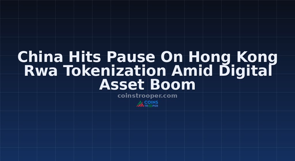 China Hits Pause On Hong Kong Rwa Tokenization Amid Digital Asset Boom
