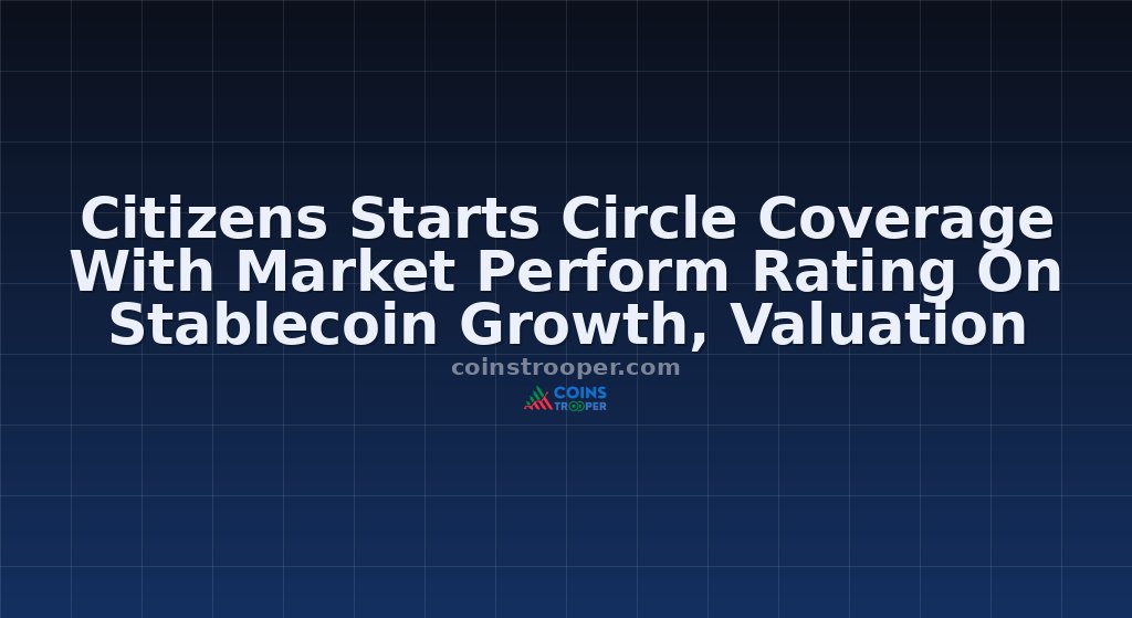 Citizens Starts Circle Coverage With Market Perform Rating On Stablecoin Growth, Valuation