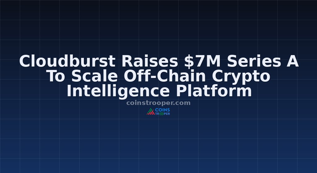 Cloudburst Raises $7M Series A To Scale Off-Chain Crypto Intelligence Platform