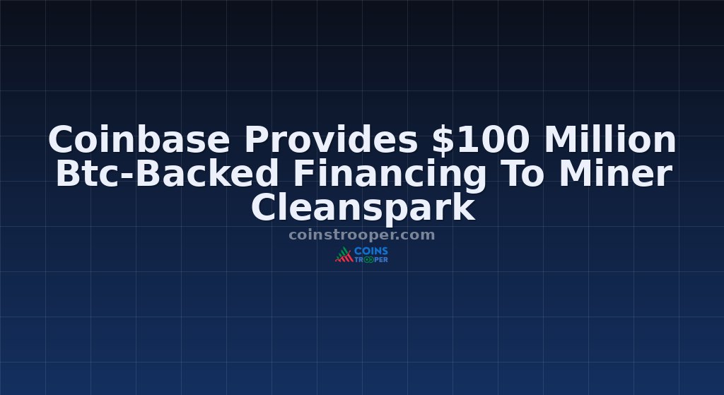 Coinbase Provides $100 Million Btc-Backed Financing To Miner Cleanspark