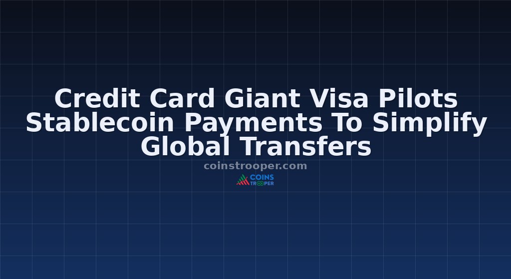 Credit Card Giant Visa Pilots Stablecoin Payments To Simplify Global Transfers