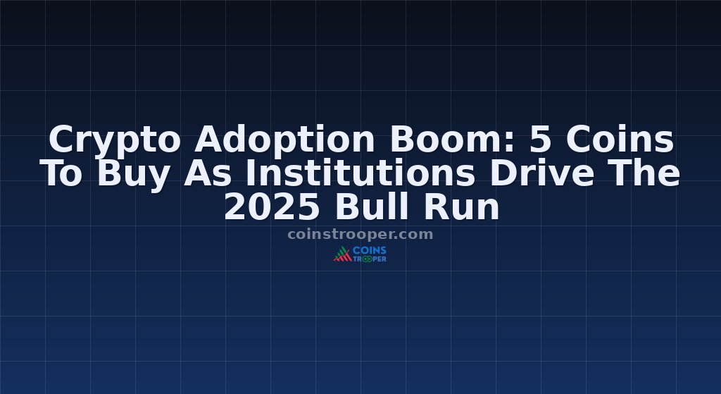 Crypto Adoption Boom: 5 Coins To Buy As Institutions Drive The 2025 Bull Run