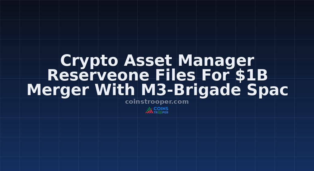Crypto Asset Manager Reserveone Files For $1B Merger With M3-Brigade Spac