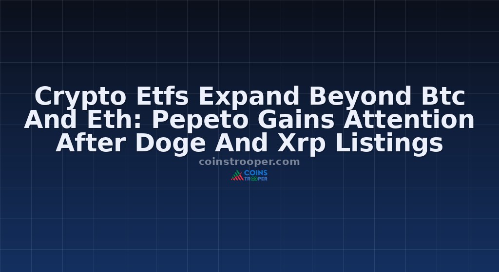 Crypto Etfs Expand Beyond Btc And Eth: Pepeto Gains Attention After Doge And Xrp Listings