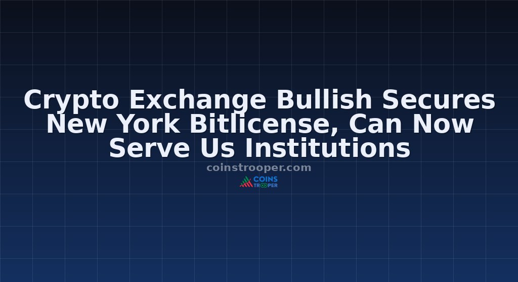 Crypto Exchange Bullish Secures New York Bitlicense, Can Now Serve Us Institutions