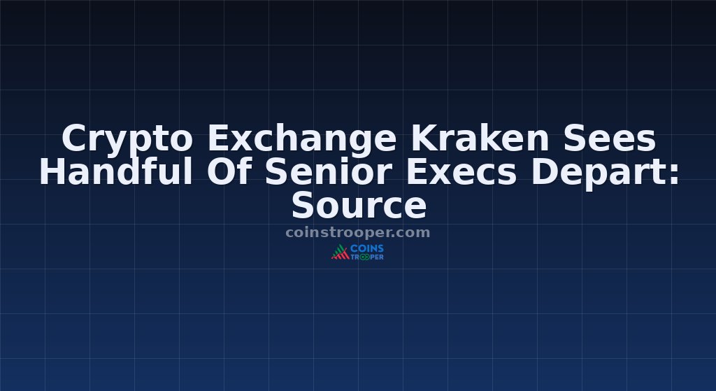 Crypto Exchange Kraken Sees Handful Of Senior Execs Depart: Source