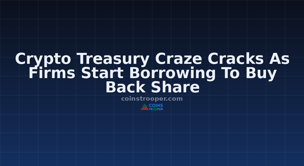 Crypto Treasury Craze Cracks As Firms Start Borrowing To Buy Back Share