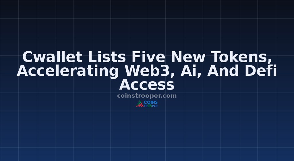 Cwallet Lists Five New Tokens, Accelerating Web3, Ai, And Defi Access