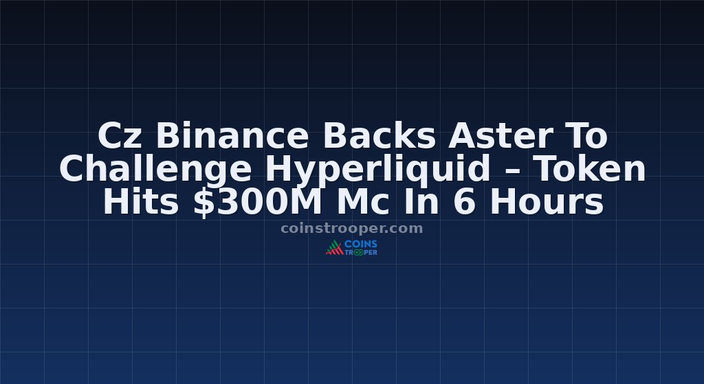 Cz Binance Backs Aster To Challenge Hyperliquid – Token Hits $300M Mc In 6 Hours