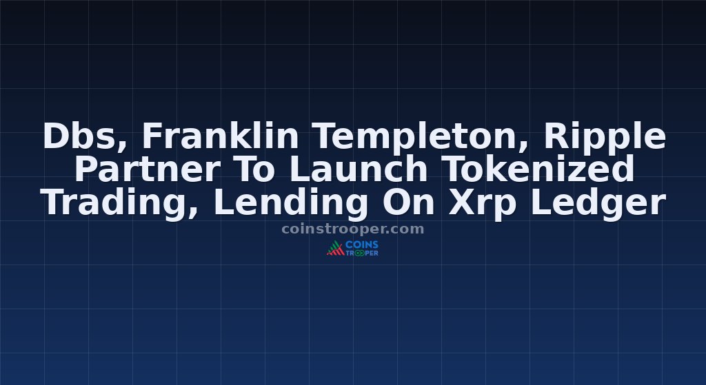 Dbs, Franklin Templeton, Ripple Partner To Launch Tokenized Trading, Lending On Xrp Ledger